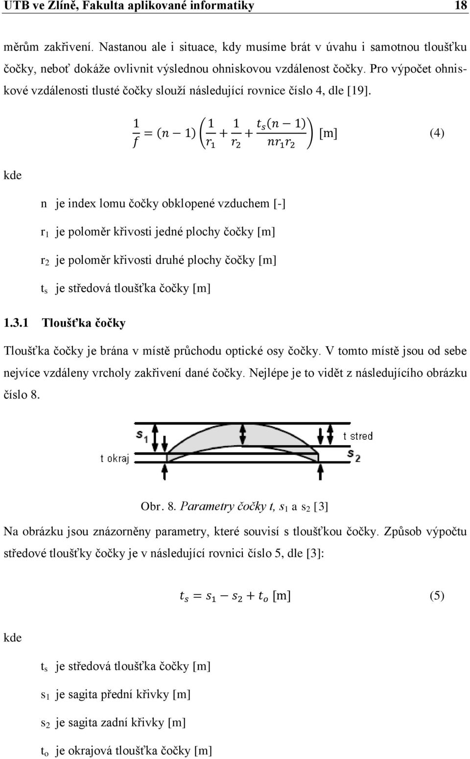 (4) kde n je index lomu čočky obklopené vzduchem [-] r 1 je poloměr křivosti jedné plochy čočky [m] r 2 je poloměr křivosti druhé plochy čočky [m] t s je středová tloušťka čočky [m] 1.3.