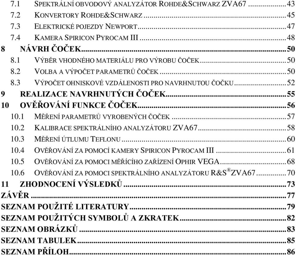 .. 55 10 OVĚŘOVÁNÍ FUNKCE ČOČEK... 56 10.1 MĚŘENÍ PARAMETRŮ VYROBENÝCH ČOČEK... 57 10.2 KALIBRACE SPEKTRÁLNÍHO ANALYZÁTORU ZVA67... 58 10.3 MĚŘENÍ ÚTLUMU TEFLONU... 60 10.