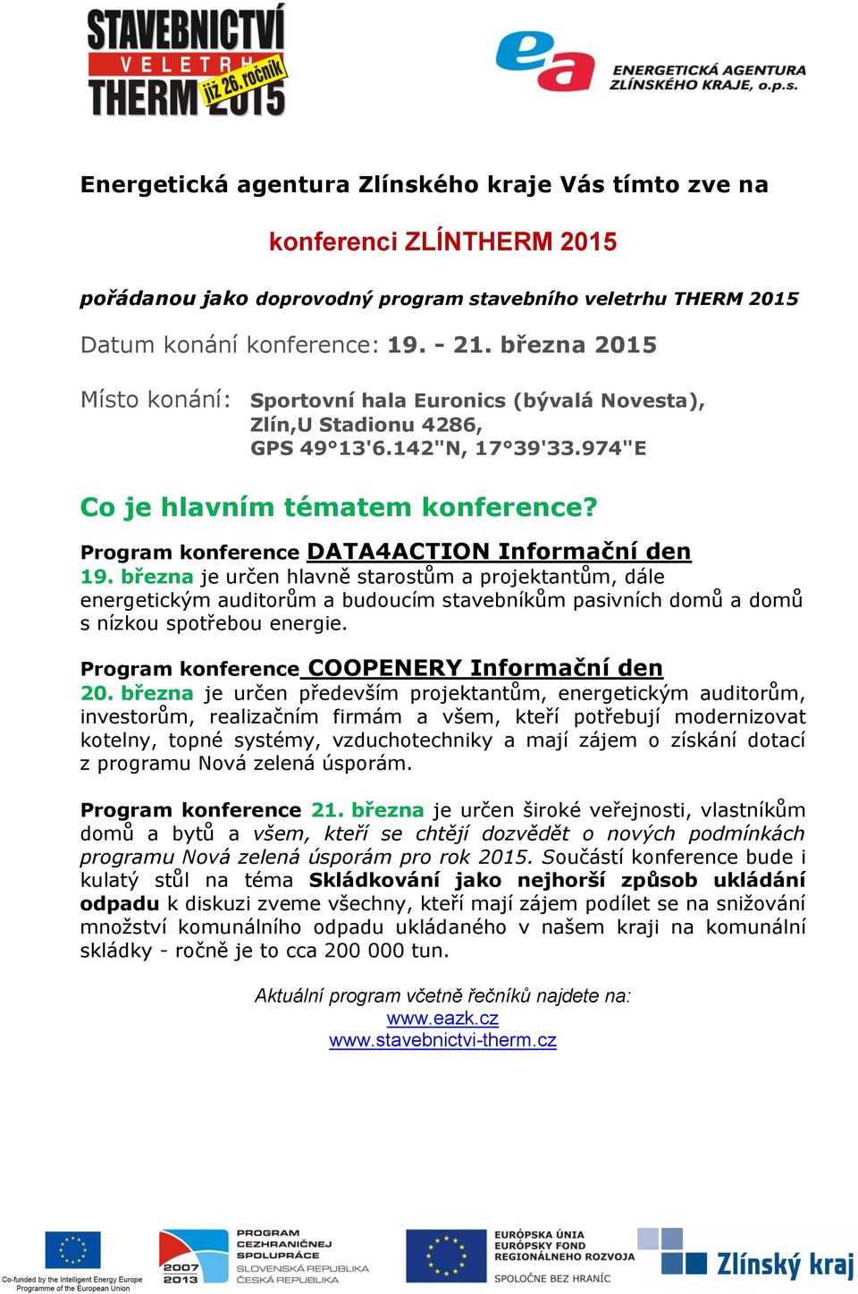 Program konference DATA4ACTION Informační den 19. března je určen hlavně starostům a projektantům, dále energetickým auditorům a budoucím stavebníkům pasivních domů a domů s nízkou spotřebou energie.