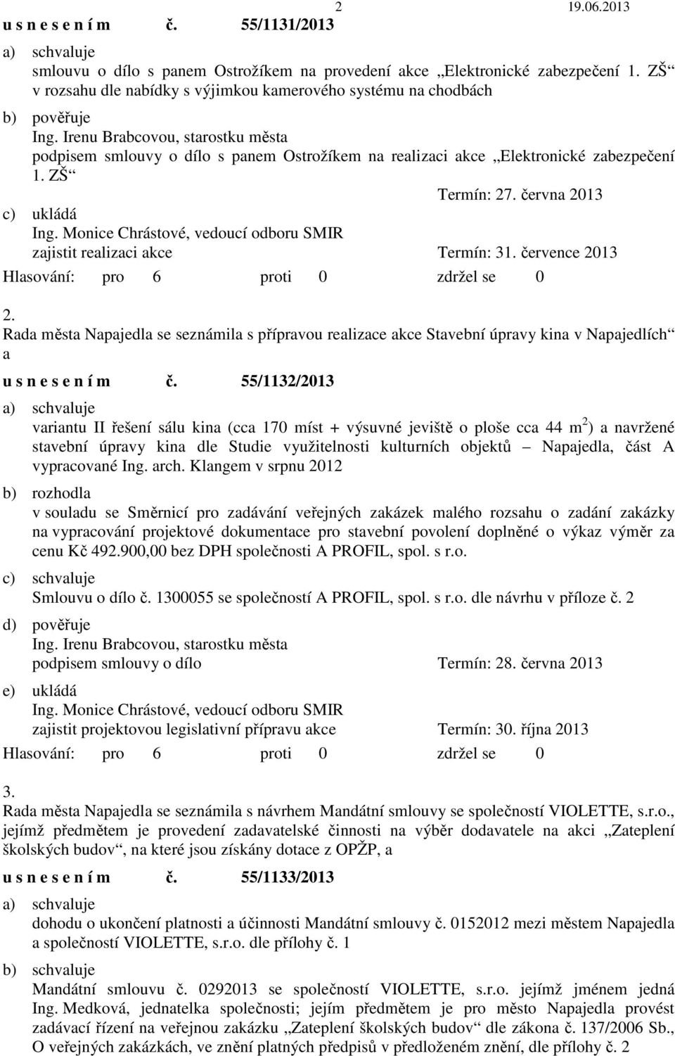 Monice Chrástové, vedoucí odboru SMIR zajistit realizaci akce Termín: 31. července 2013 2.