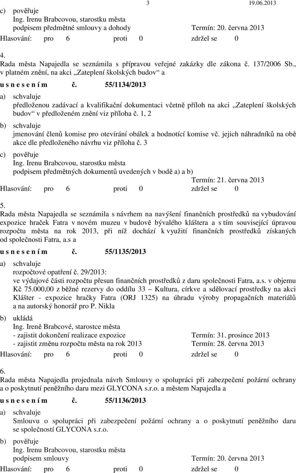 55/1134/2013 předloženou zadávací a kvalifikační dokumentaci včetně příloh na akci Zateplení školských budov v předloženém znění viz příloha č.