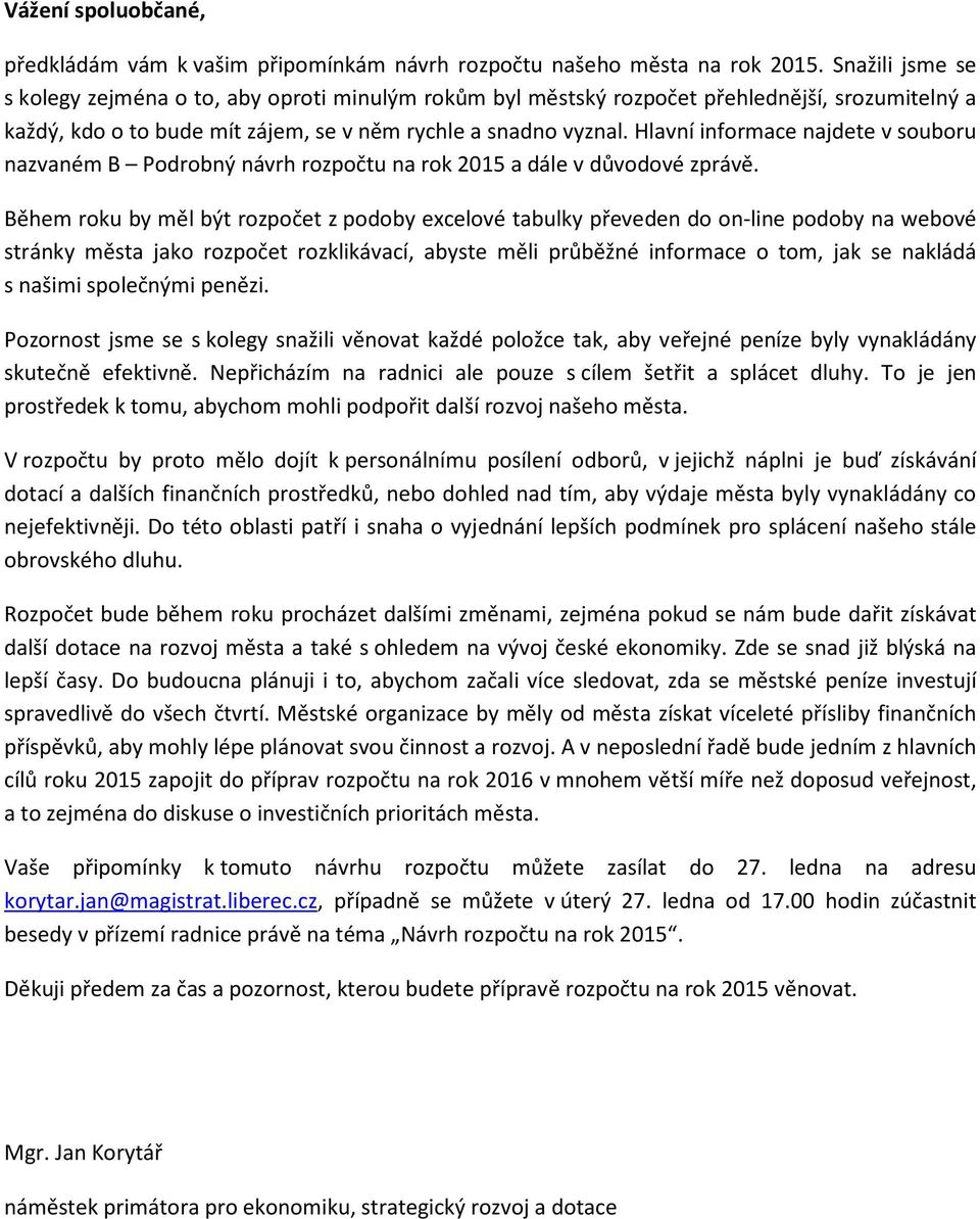 Hlavní informace najdete v souboru nazvaném B Podrobný návrh rozpočtu na rok 2015 a dále v důvodové zprávě.