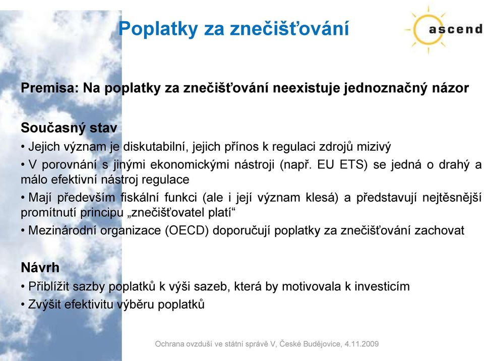 EU ETS) se jedná o drahý a málo efektivní nástroj regulace Mají především fiskální funkci (ale i její význam klesá) a představují nejtěsnější