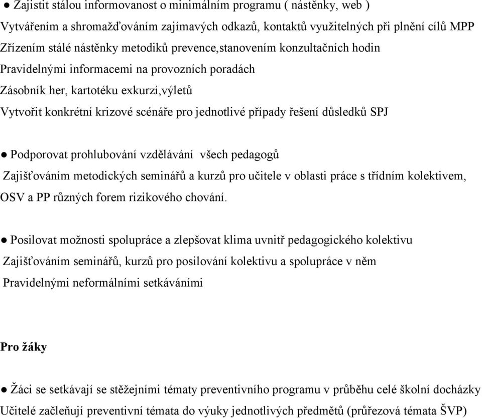 důsledků SPJ Podporovat prohlubování vzdělávání všech pedagogů Zajišťováním metodických seminářů a kurzů pro učitele v oblasti práce s třídním kolektivem, OSV a PP různých forem rizikového chování.