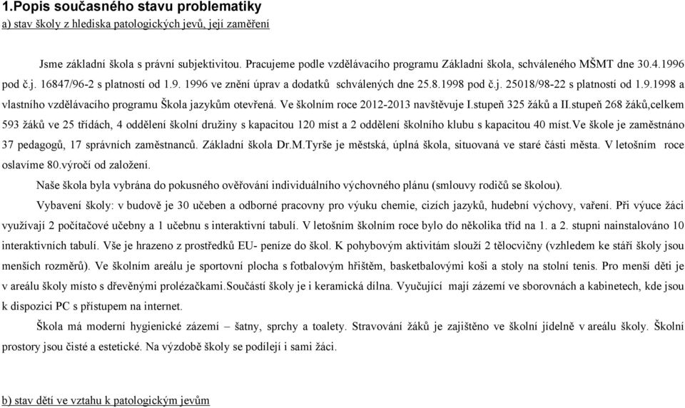 9.1998 a vlastního vzdělávacího programu Škola jazykům otevřená. Ve školním roce 2012-2013 navštěvuje I.stupeň 325 žáků a II.