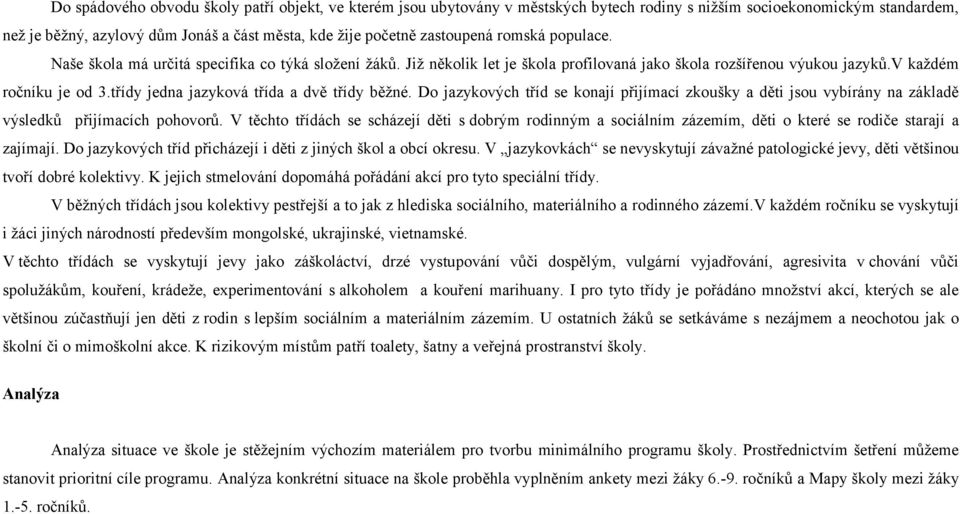 třídy jedna jazyková třída a dvě třídy běžné. Do jazykových tříd se konají přijímací zkoušky a děti jsou vybírány na základě výsledků přijímacích pohovorů.