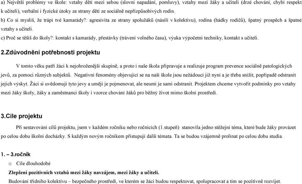 c) Proč se těšíš do školy?: kontakt s kamarády, přestávky (trávení volného času), výuka výpočetní techniky, kontakt s učiteli. 2.