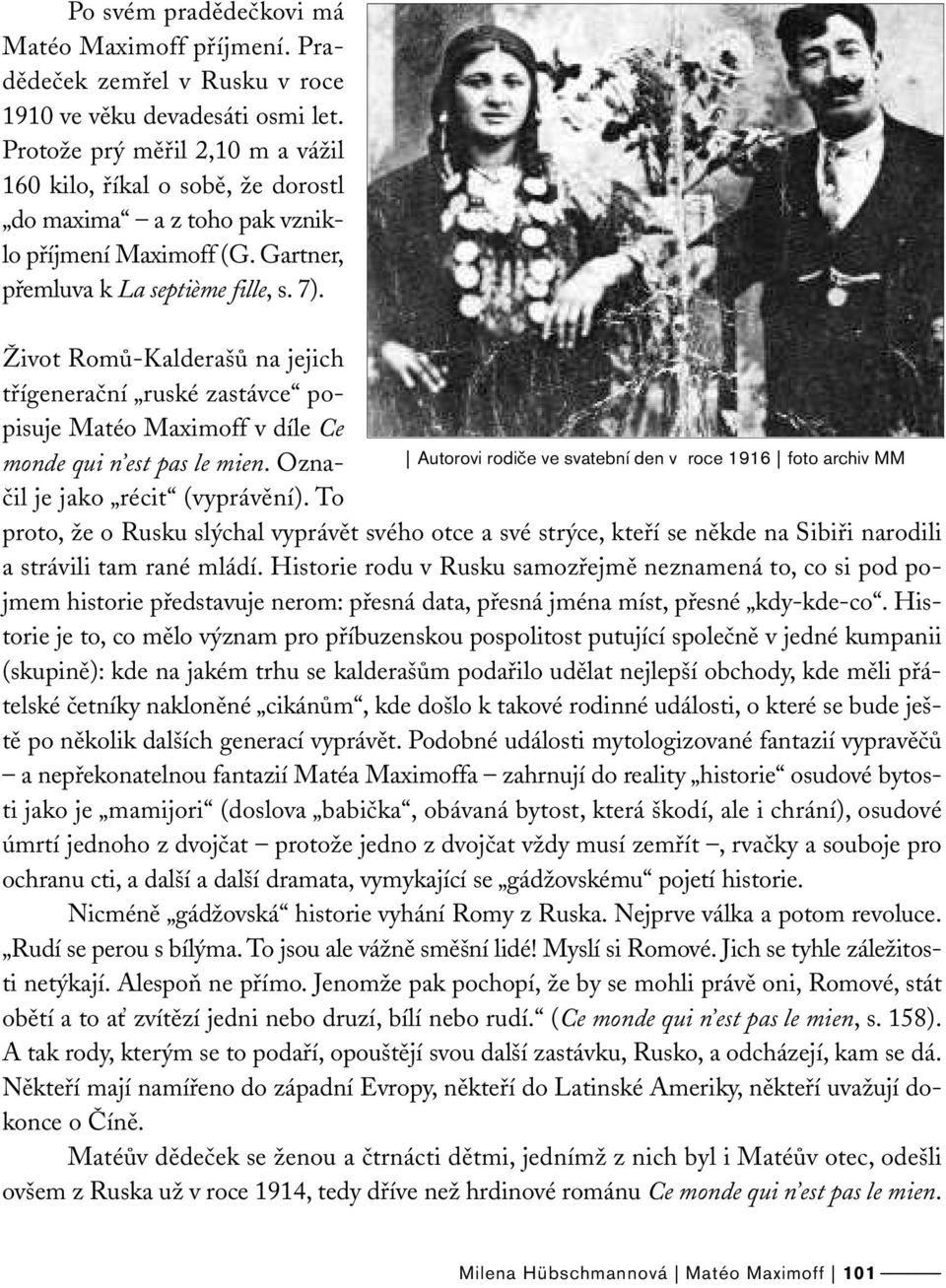 Život Romů-Kalderašů na jejich třígenerační ruské zastávce popisuje Matéo Maximoff v díle Ce monde qui n est pas le mien. Označil je jako récit (vyprávění).