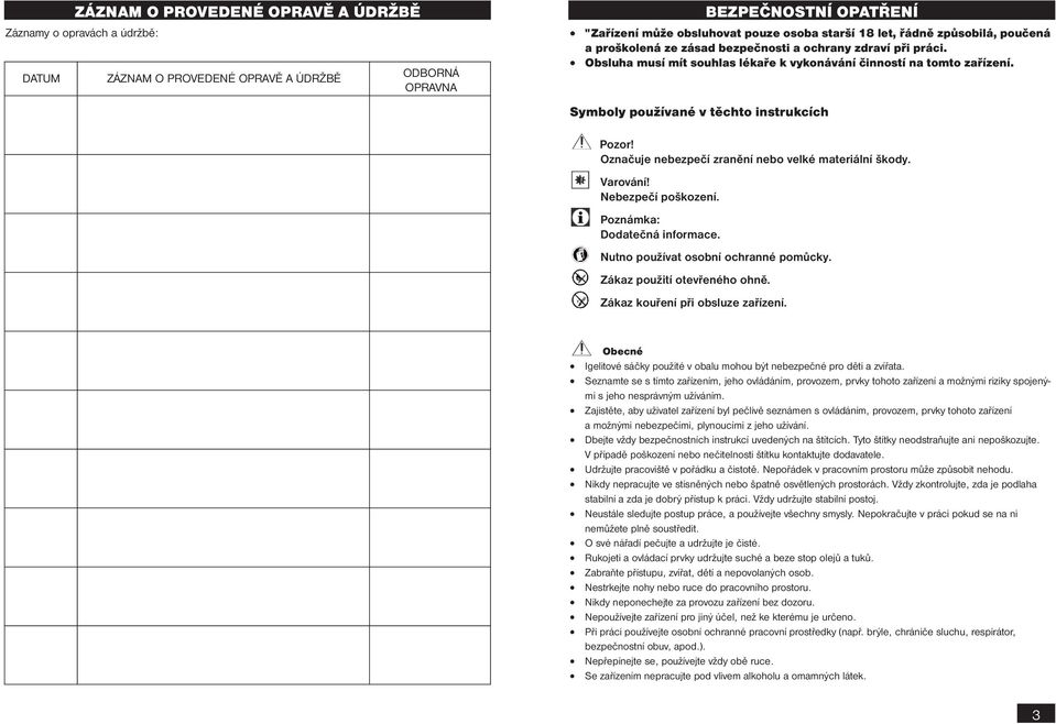 Obsluha musí mít souhlas lékaře k vykonávání činností na tomto zařízení. Symboly používané v těchto instrukcích Pozor! Označuje nebezpečí zranění nebo velké materiální škody. Varování!
