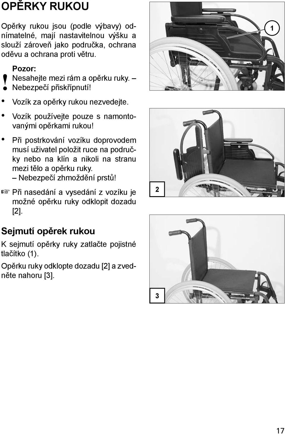 Při postrkování vozíku doprovodem musí uživatel položit ruce na područky nebo na klín a nikoli na stranu mezi tělo a opěrku ruky. Nebezpečí zhmoždění prstů!