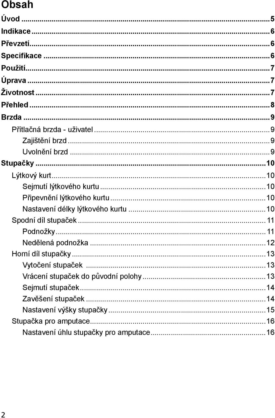 ..10 Nastavení délky lýtkového kurtu...10 Spodní díl stupaček... 11 Podnožky... 11 Nedělená podnožka...12 Horní díl stupačky...13 Vytočení stupaček.