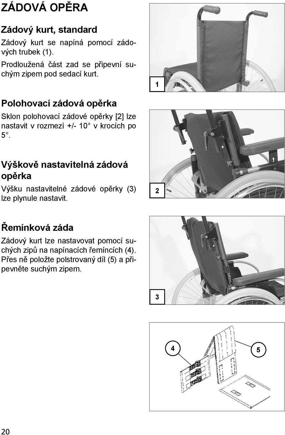 1 Polohovací zádová opěrka Sklon polohovací zádové opěrky [2] lze nastavit v rozmezí +/- 10 v krocích po 5.