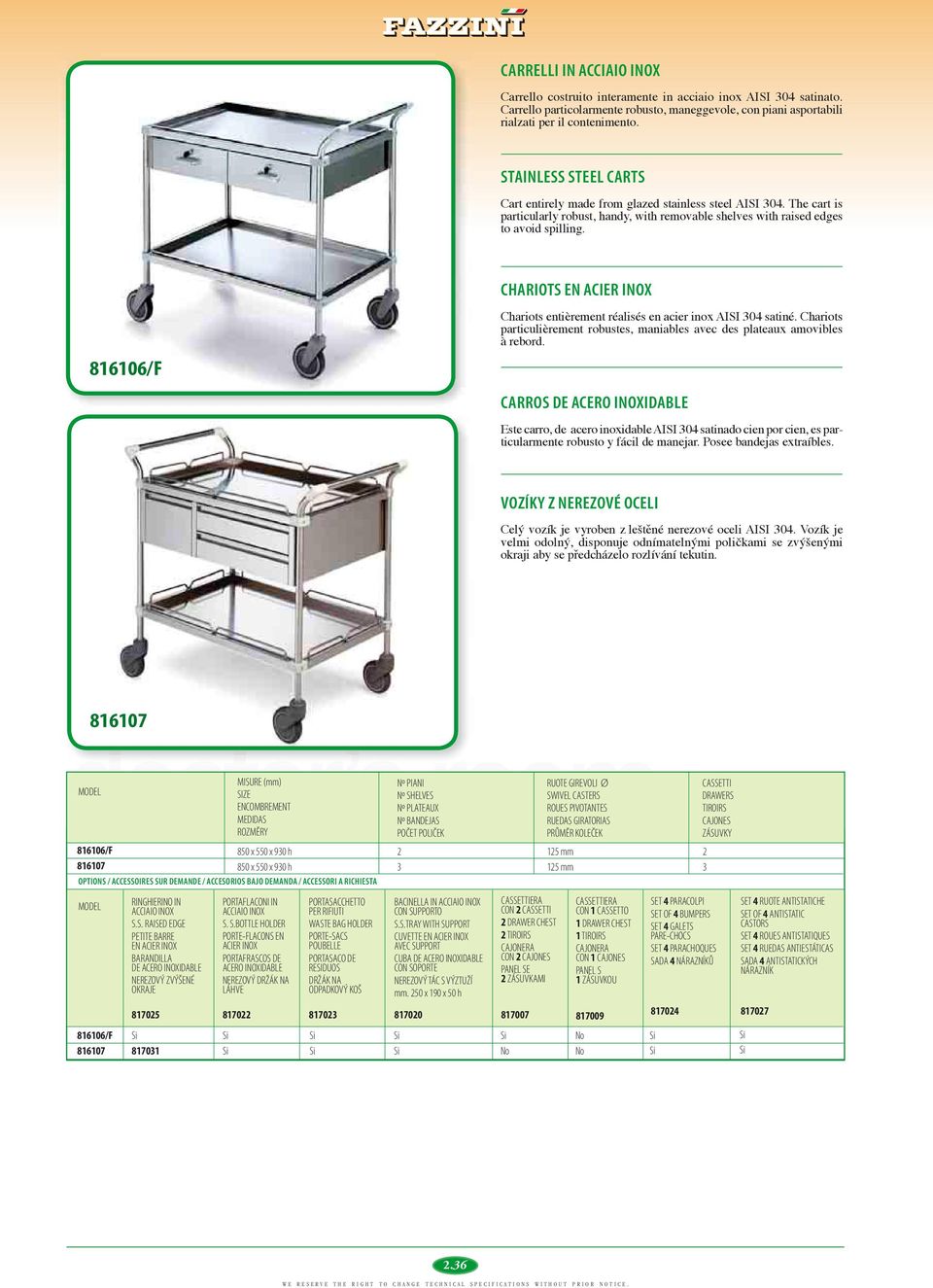 CHARIOTS EN ACIER INOX 816106/F Chariots entièrement réalisés en acier inox AISI 304 satiné. Chariots particulièrement robustes, maniables avec des plateaux amovibles à rebord.