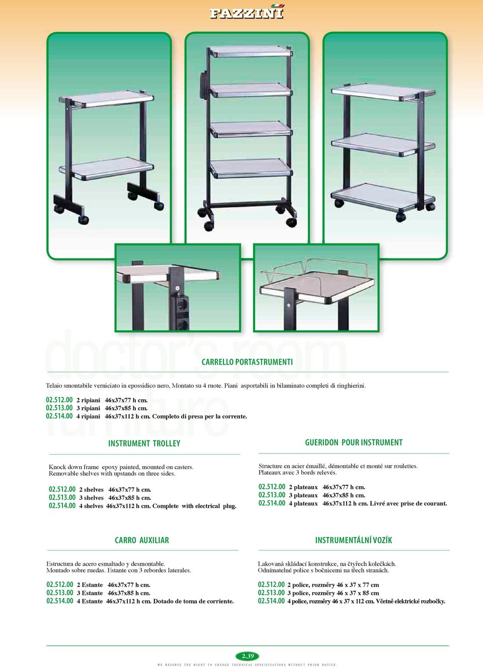 GUERIDON POUR INSTRUMENT Knock down frame epoxy painted, mounted on casters. Removable shelves with upstands on three sides. 02.512.00 2 shelves 46x37x77 h cm. 02.513.00 3 shelves 46x37x85 h cm. 02.514.