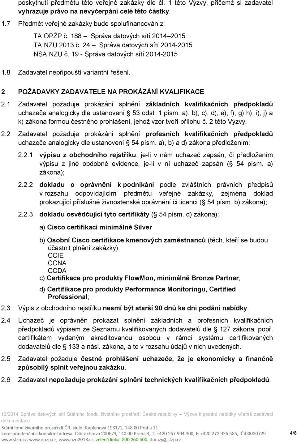 2 POŽADAVKY ZADAVATELE NA PROKÁZÁNÍ KVALIFIKACE 2.1 Zadavatel požaduje prokázání splnění základních kvalifikačních předpokladů uchazeče analogicky dle ustanovení 53 odst. 1 písm.