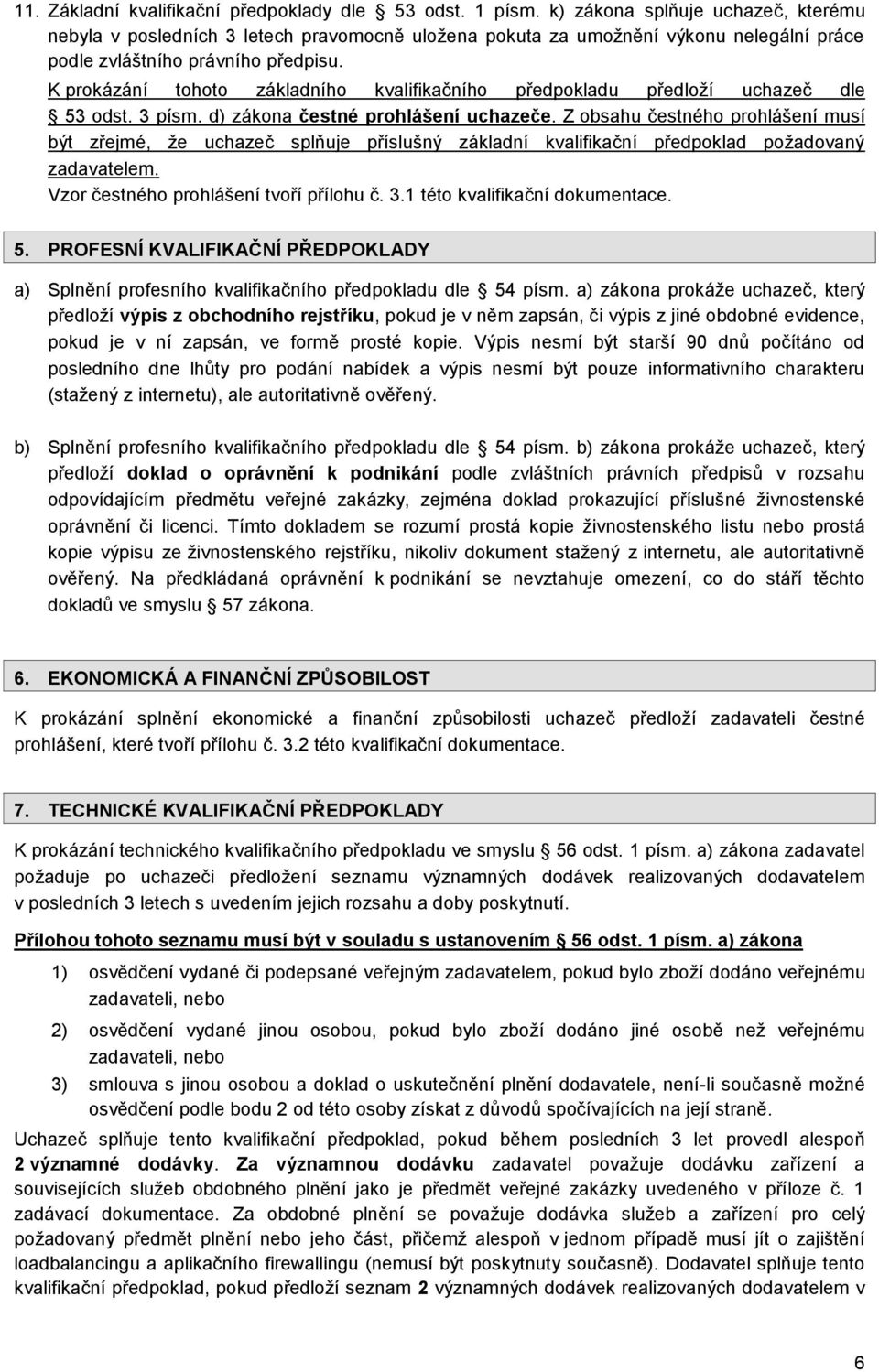 Vzor čestného prohlášení tvoří přílohu č. 3.1 této kvalifikační dokumentace. 5. PROFESNÍ KVALIFIKAČNÍ PŘEDPOKLADY a) Splnění profesního kvalifikačního předpokladu dle 54 písm.