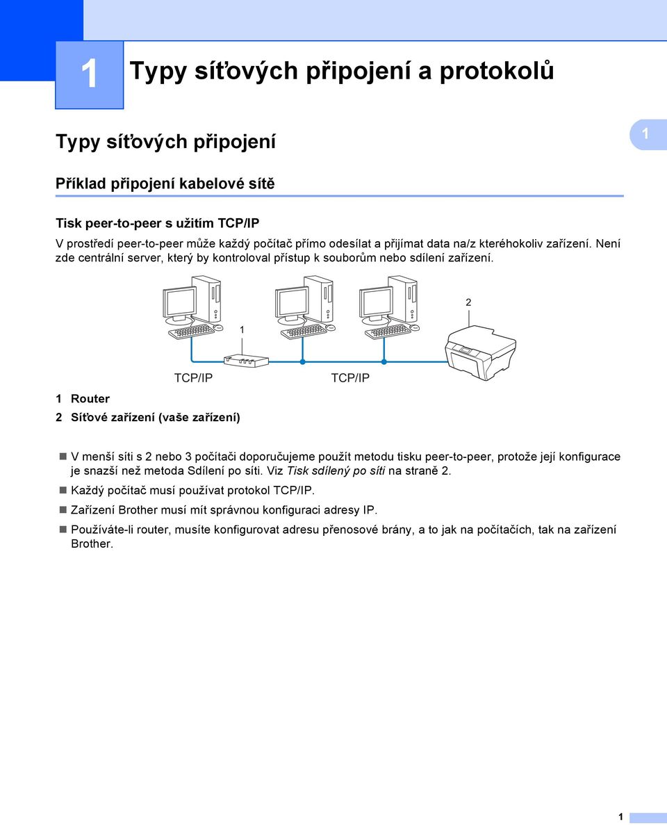 TCP/IP 1 Router 2 Síťové zařízení (vaše zařízení) TCP/IP V menší síti s 2 nebo 3 počítači doporučujeme použít metodu tisku peer-to-peer, protože její konfigurace je snazší než metoda Sdílení po