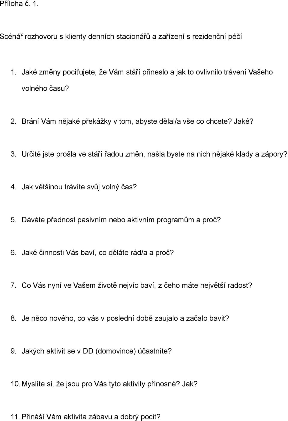 Dáváte přednost pasivním nebo aktivním programům a proč? 6. Jaké činnosti Vás baví, co děláte rád/a a proč? 7. Co Vás nyní ve Vašem životě nejvíc baví, z čeho máte největší radost? 8.