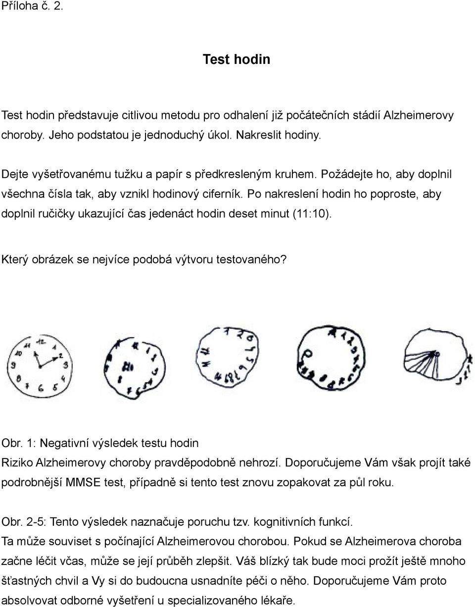 Po nakreslení hodin ho poproste, aby doplnil ručičky ukazující čas jedenáct hodin deset minut (11:10). Který obrázek se nejvíce podobá výtvoru testovaného? Obr.