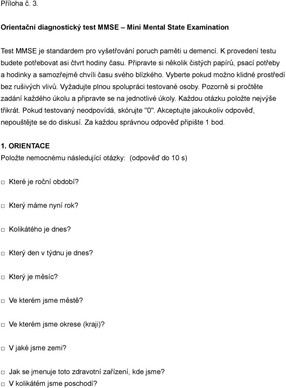 Vyberte pokud možno klidné prostředí bez rušivých vlivů. Vyžadujte plnou spolupráci testované osoby. Pozorně si pročtěte zadání každého úkolu a připravte se na jednotlivé úkoly.