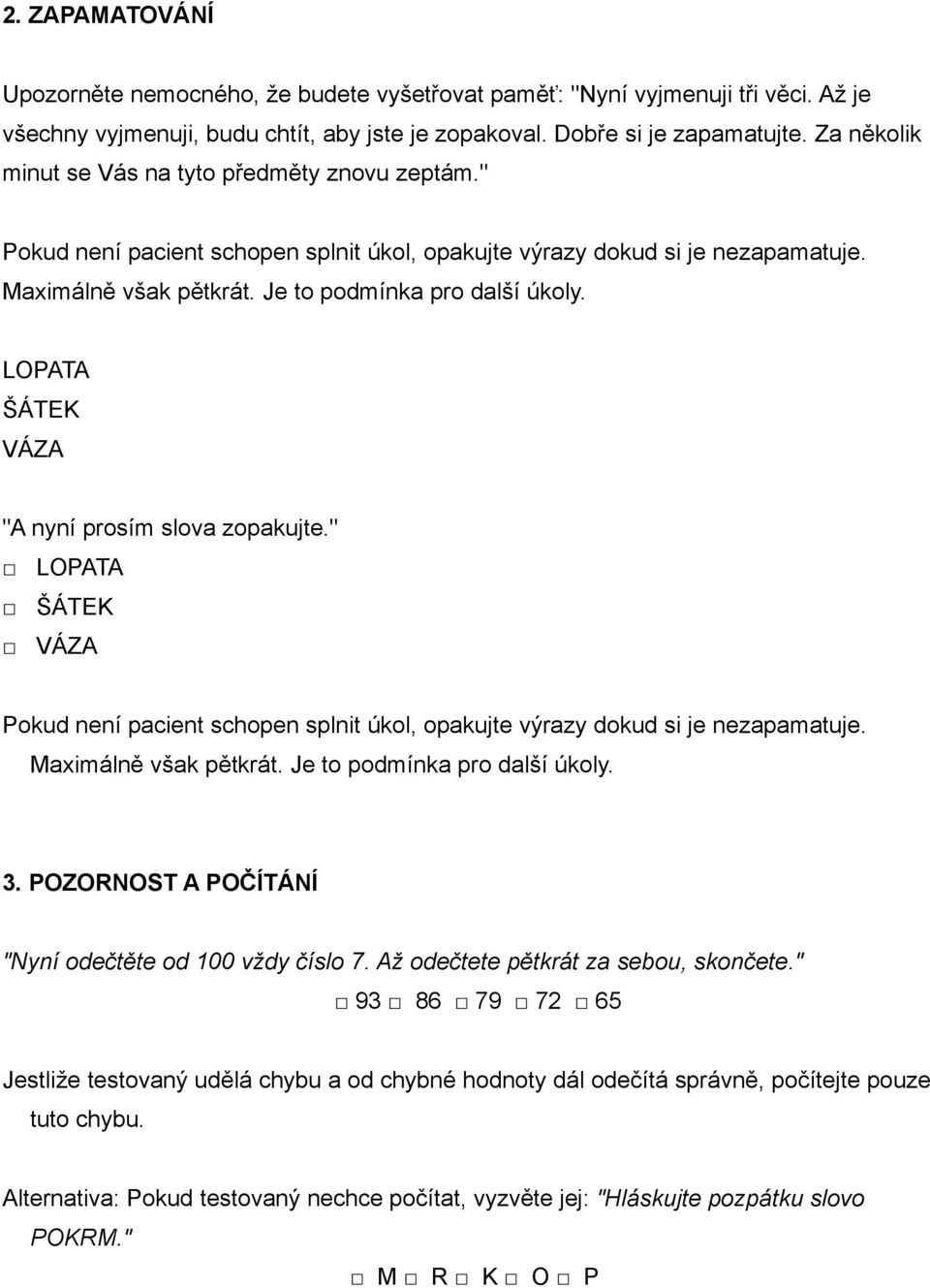 LOPATA ŠÁTEK VÁZA "A nyní prosím slova zopakujte." LOPATA ŠÁTEK VÁZA Pokud není pacient schopen splnit úkol, opakujte výrazy dokud si je nezapamatuje. Maximálně však pětkrát.