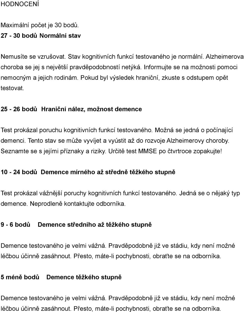 25-26 bodů Hraniční nález, možnost demence Test prokázal poruchu kognitivních funkcí testovaného. Možná se jedná o počínající demenci.