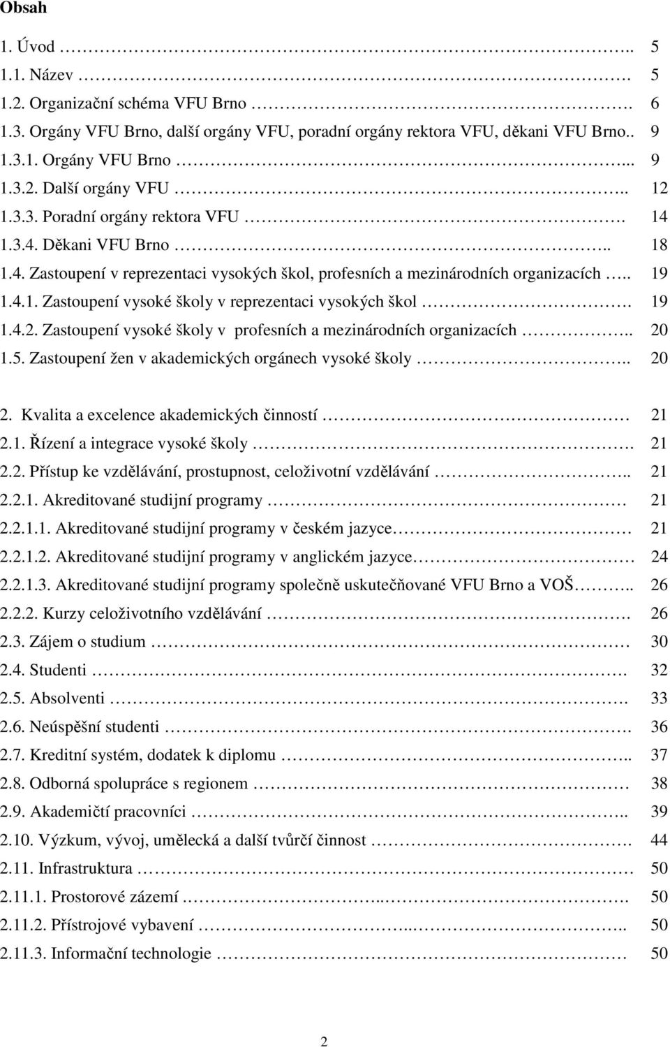 19 1.4.2. Zastoupení vysoké školy v profesních a mezinárodních organizacích.. 20 1.5. Zastoupení žen v akademických orgánech vysoké školy.. 20 2. Kvalita a excelence akademických činností 21 2.1. Řízení a integrace vysoké školy.