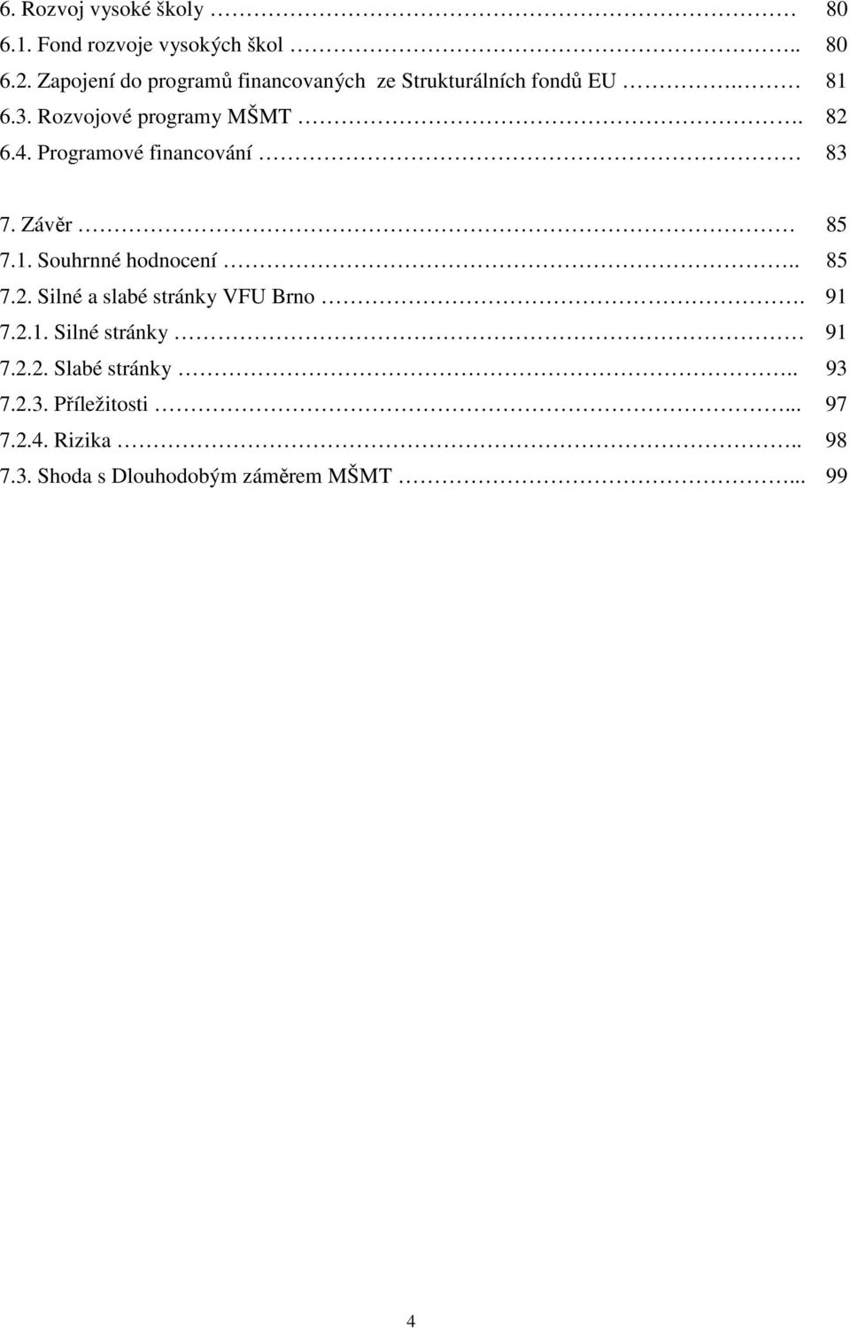 Programové financování 83 7. Závěr 85 7.1. Souhrnné hodnocení.. 85 7.2. Silné a slabé stránky VFU Brno.