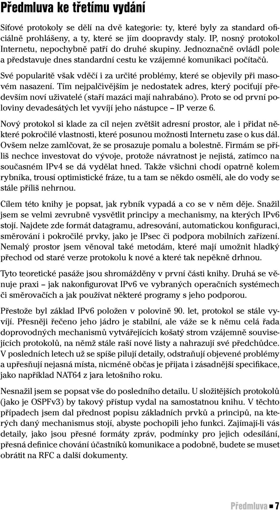 Své popularitě však vděčí i za určité problémy, které se objevily při masovém nasazení. Tím nejpalčivějším je nedostatek adres, který pociťují především noví uživatelé (staří mazáci mají nahrabáno).