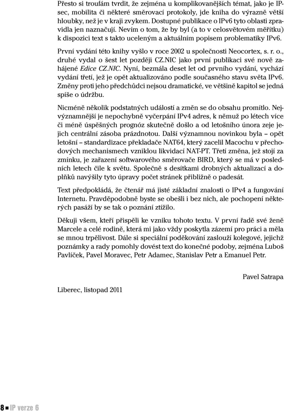 První vydání této knihy vyšlo v roce 2002 u společnosti Neocortex, s. r. o., druhé vydal o šest let později CZ.NIC 