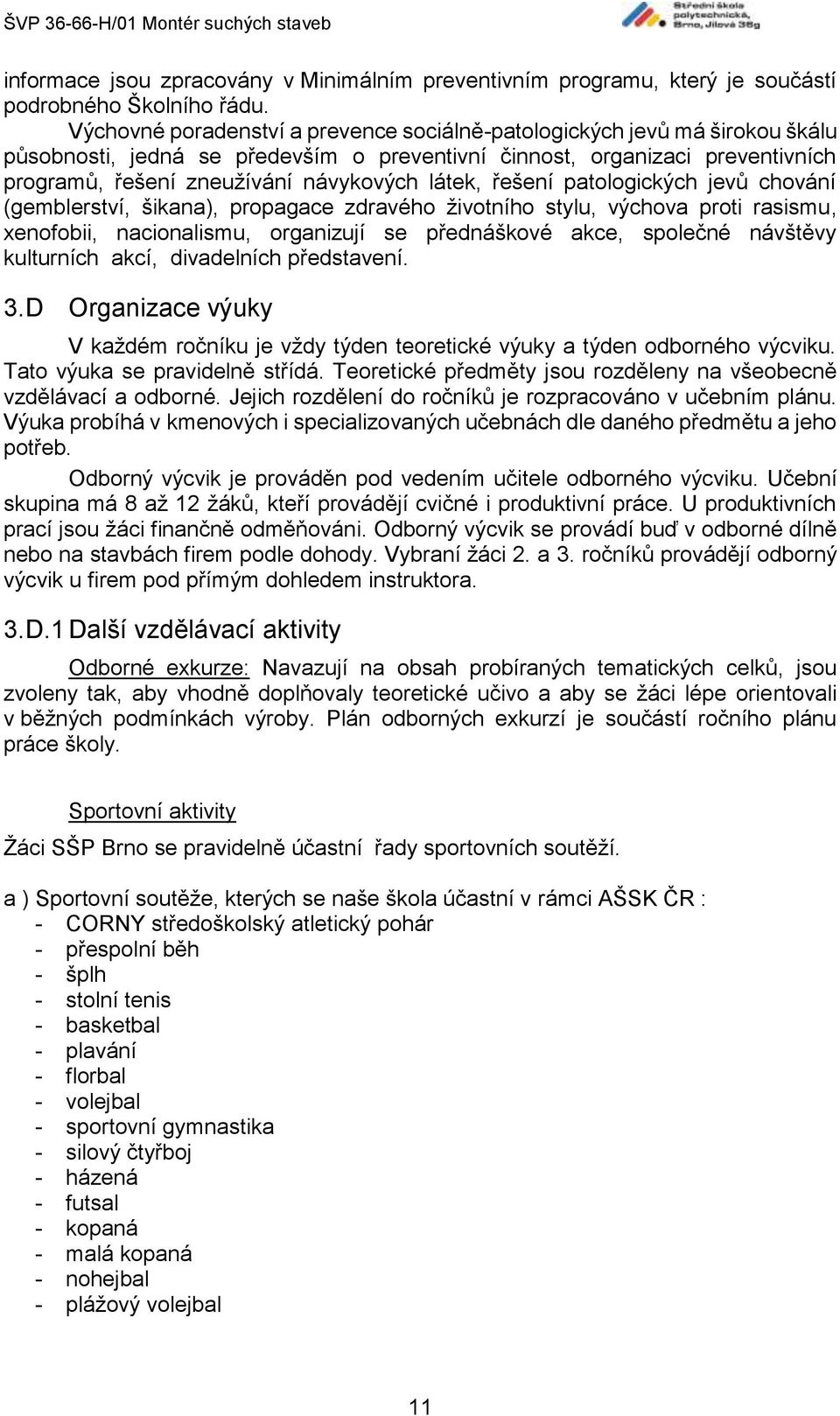 látek, řešení patologických jevů chování (gemblerství, šikana), propagace zdravého životního stylu, výchova proti rasismu, xenofobii, nacionalismu, organizují se přednáškové akce, společné návštěvy