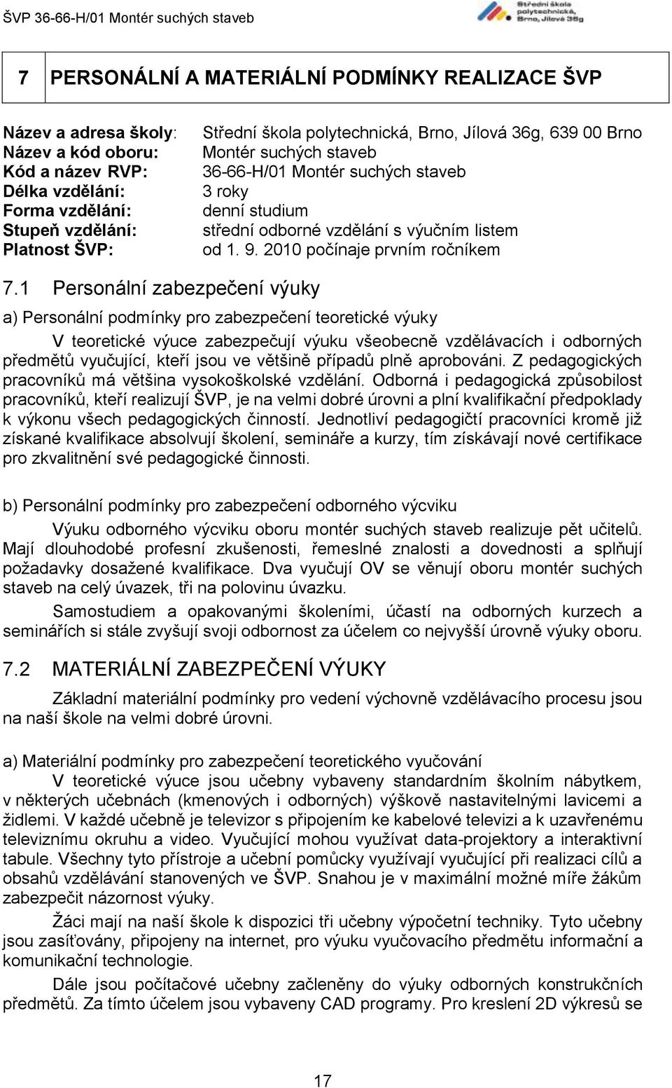 1 Personální zabezpečení výuky a) Personální podmínky pro zabezpečení teoretické výuky V teoretické výuce zabezpečují výuku všeobecně vzdělávacích i odborných předmětů vyučující, kteří jsou ve