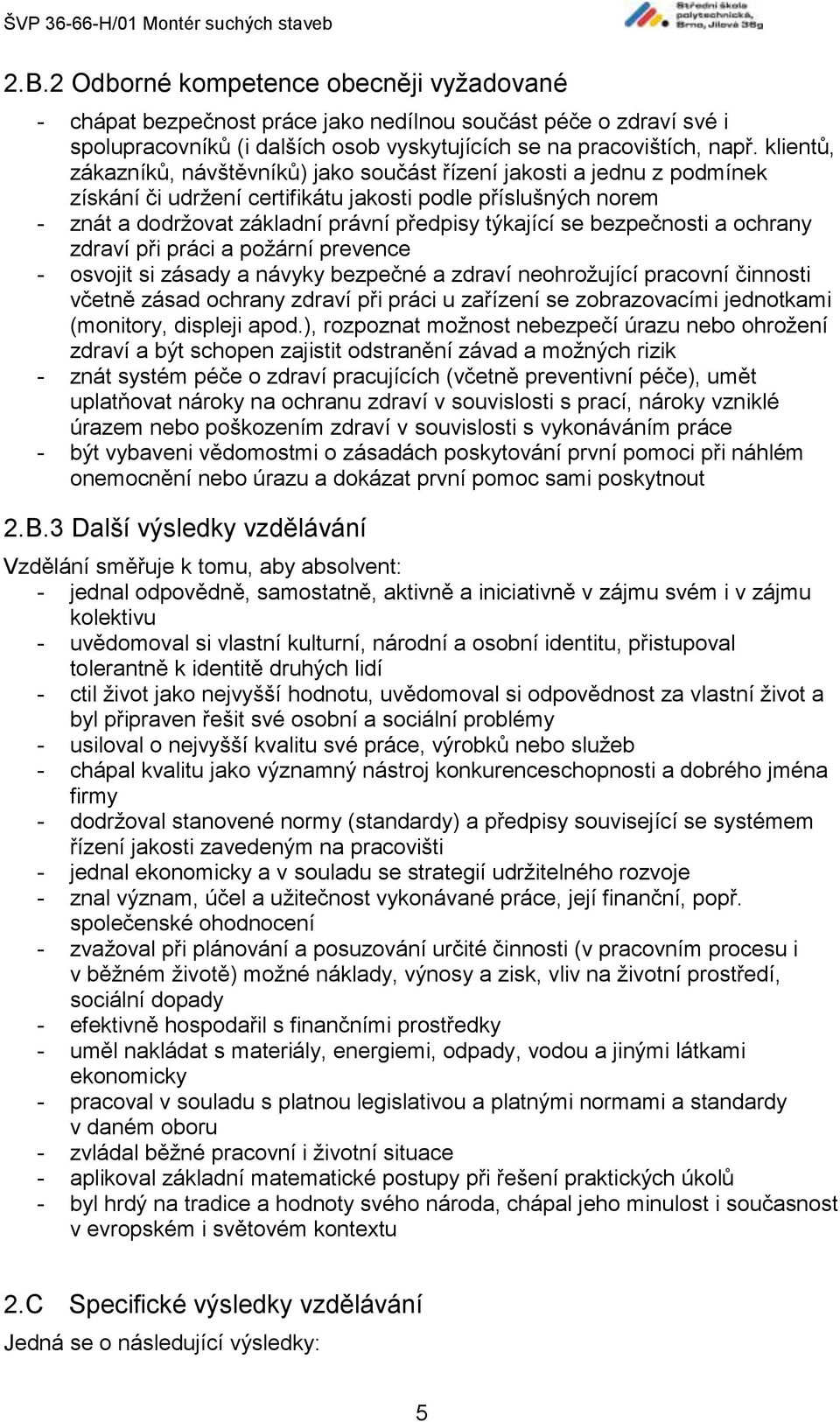 bezpečnosti a ochrany zdraví při práci a požární prevence - osvojit si zásady a návyky bezpečné a zdraví neohrožující pracovní činnosti včetně zásad ochrany zdraví při práci u zařízení se