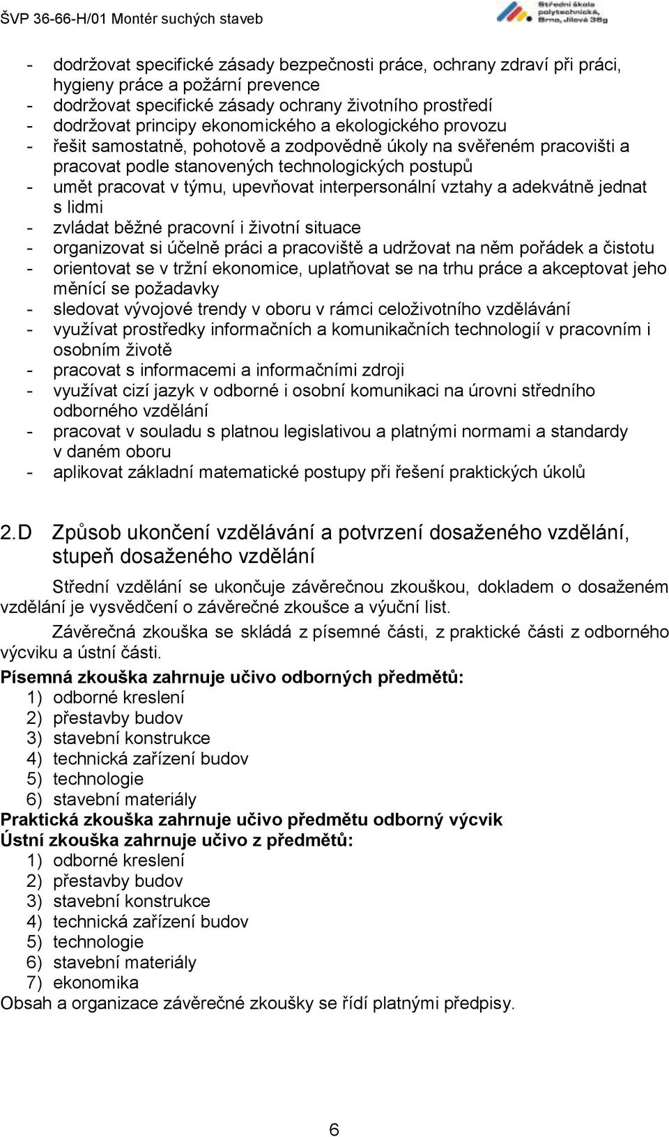 vztahy a adekvátně jednat s lidmi - zvládat běžné pracovní i životní situace - organizovat si účelně práci a pracoviště a udržovat na něm pořádek a čistotu - orientovat se v tržní ekonomice,