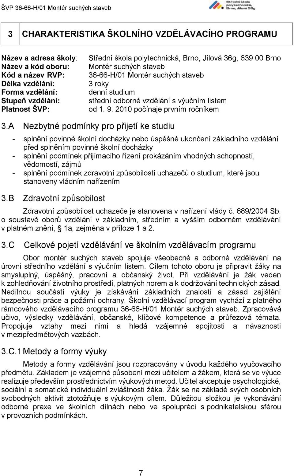 A Nezbytné podmínky pro přijetí ke studiu - splnění povinné školní docházky nebo úspěšné ukončení základního vzdělání před splněním povinné školní docházky - splnění podmínek přijímacího řízení