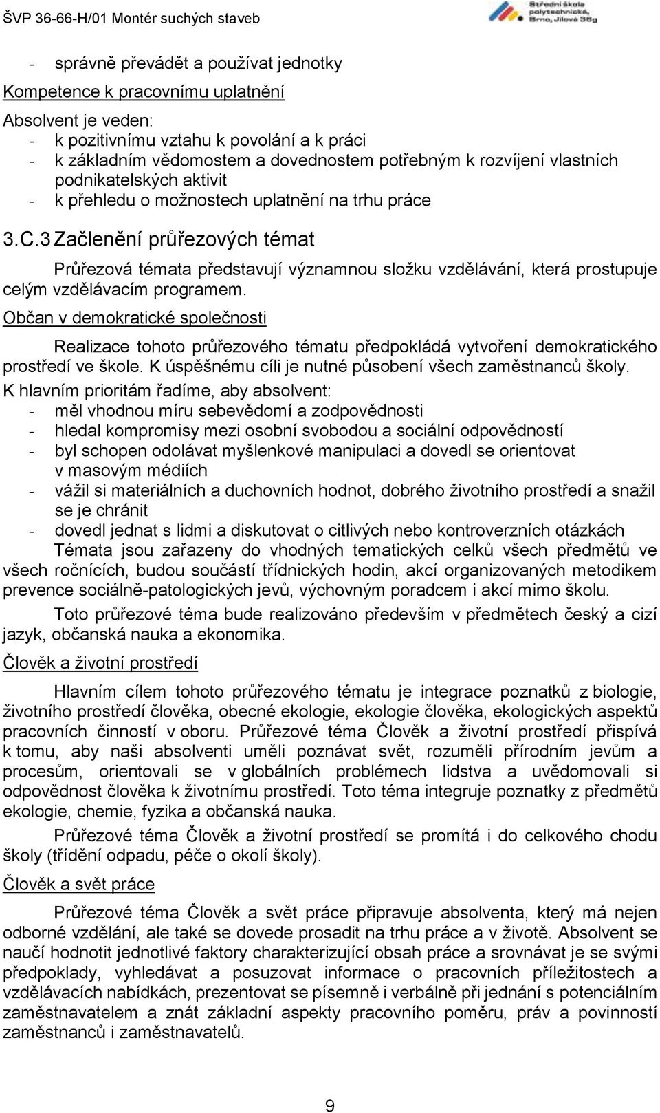 3 Začlenění průřezových témat Průřezová témata představují významnou složku vzdělávání, která prostupuje celým vzdělávacím programem.