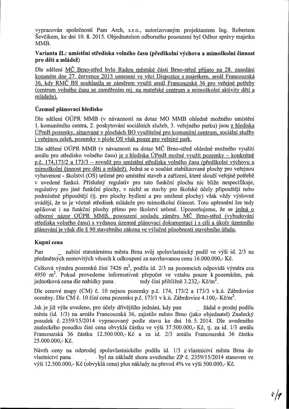 července 2015 usnení ve věci Dispozice s majetkem, areál Francouzská 36, ky RMČ BS souhlasila záměrem využít areál Francouzská 36 veřejné potřeby (centrum volného času zaměřením mj.