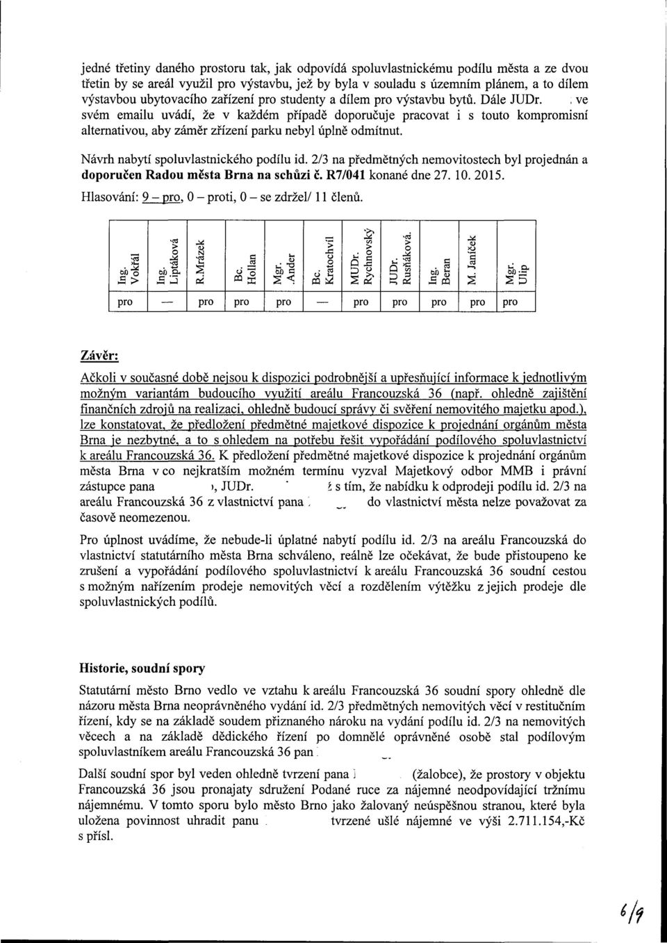 Návrh nabytí spoluvlastnického poílu i. 2/3 na přemětných nemovitostech byl jenán a oporučen Raou města Brna na schůzi č. R7/041 konané ne 27. 10. 2015. Hlasování: 9 -, 0 - ti, 0 - zržel/11 členů.