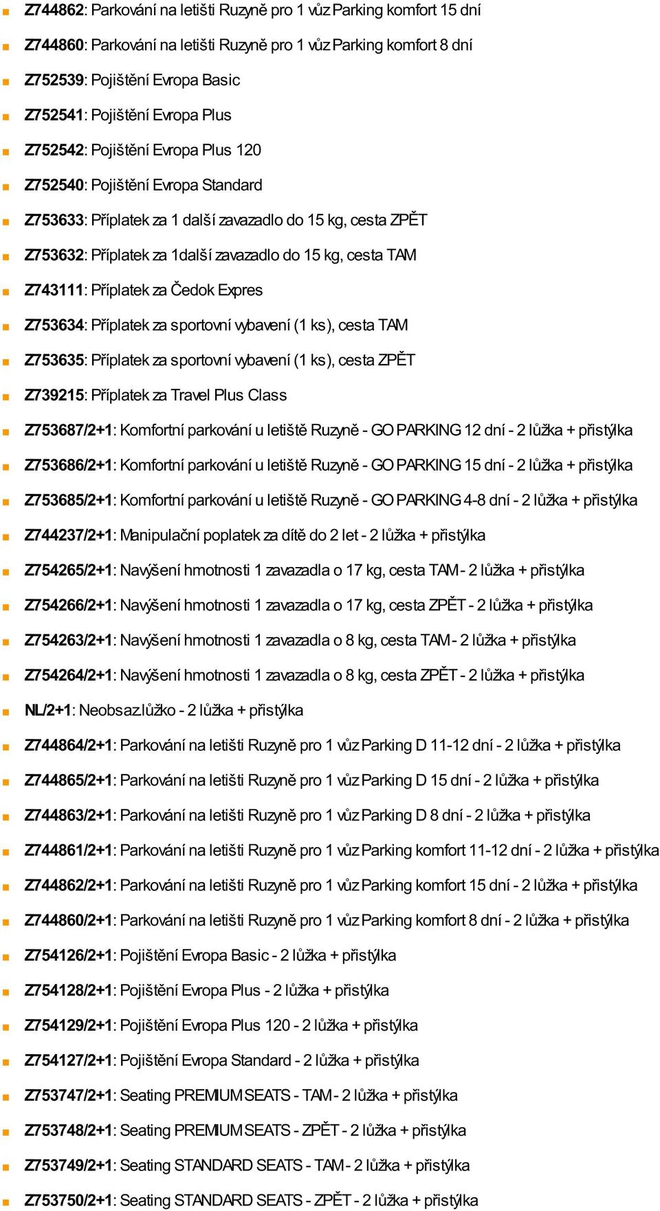 Z743111: Příplatek za Čedok Expres Z753634: Příplatek za sportovní vybavení (1 ks), cesta TAM Z753635: Příplatek za sportovní vybavení (1 ks), cesta ZPĚT Z739215: Příplatek za Travel Plus Class