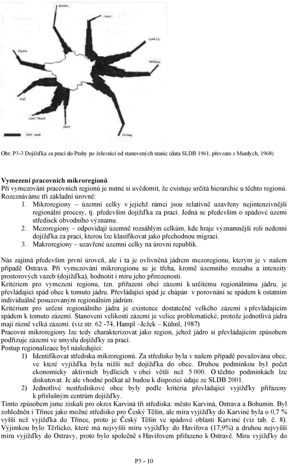 především dojížďka za prací. Jedná se především o spádové území středisek obvodního významu. 2.