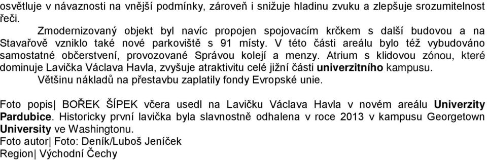 V této části areálu bylo též vybudováno samostatné občerstvení, provozované Správou kolejí a menzy.