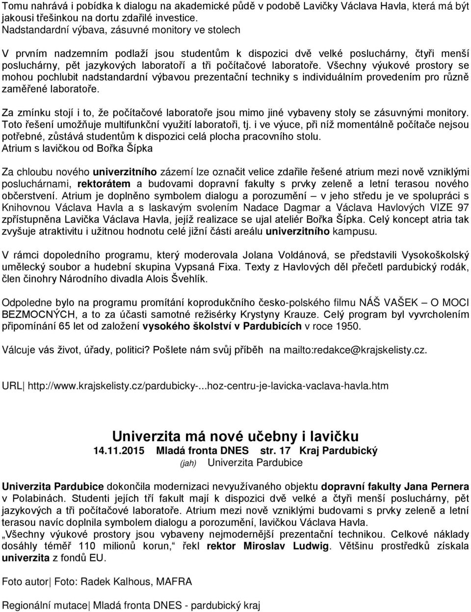 laboratoře. Všechny výukové prostory se mohou pochlubit nadstandardní výbavou prezentační techniky s individuálním provedením pro různě zaměřené laboratoře.