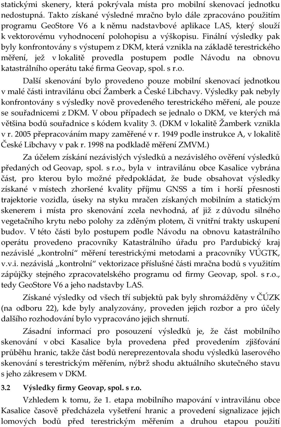 Finální výsledky pak byly konfrontovány s výstupem z DKM, která vznikla na základě terestrického měření, jež v lokalitě provedla postupem podle Návodu na obnovu katastrálního operátu také firma