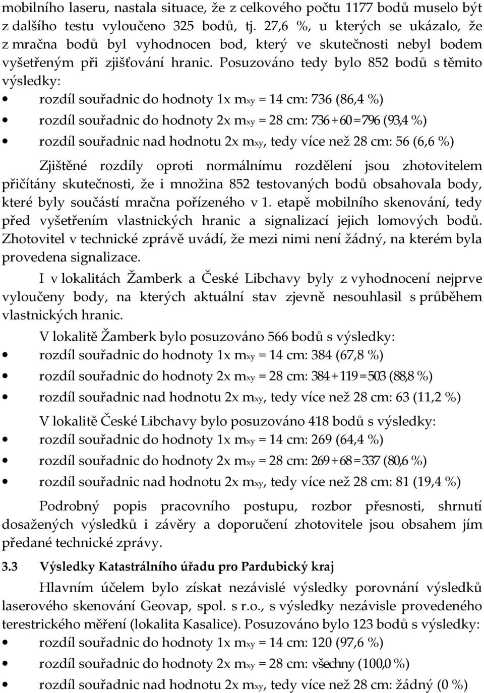 Posuzováno tedy bylo 852 bodů s těmito výsledky: rozdíl souřadnic do hodnoty 1x mxy = 14 cm: 736 (86,4 %) rozdíl souřadnic do hodnoty 2x mxy = 28 cm: 736 + 60 = 796 (93,4 %) rozdíl souřadnic nad