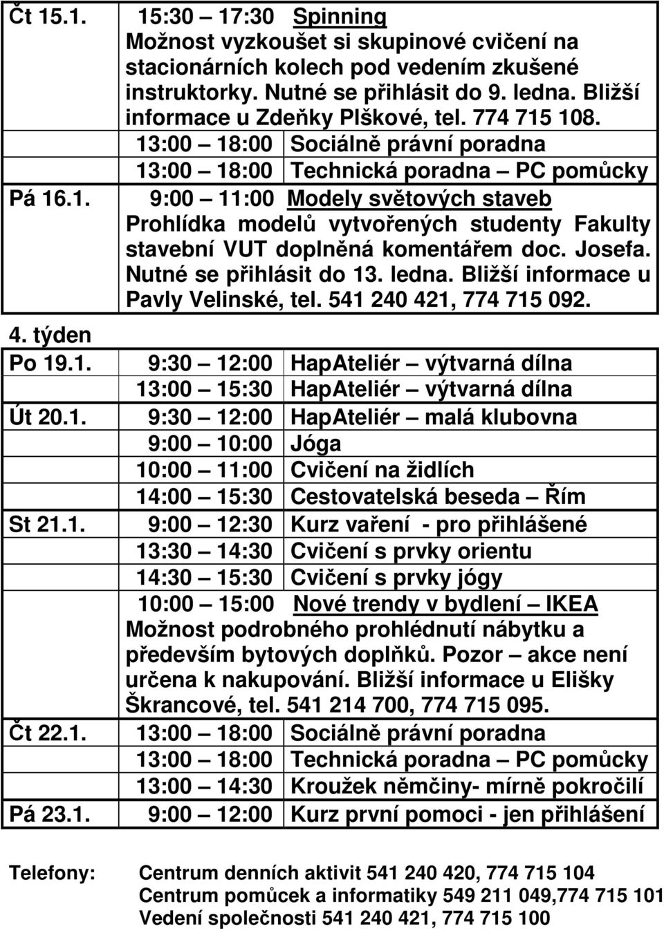 9:00 11:00 Modely světových staveb Prohlídka modelů vytvořených studenty Fakulty stavební VUT doplněná komentářem doc. Josefa. Nutné se přihlásit do 13. ledna. Bližší informace u Pavly Velinské, tel.