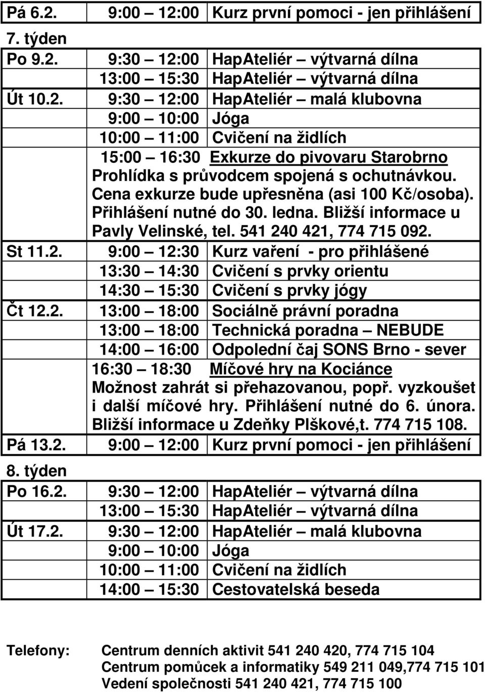 13:00 18:00 Technická poradna NEBUDE 14:00 16:00 Odpolední čaj SONS Brno - sever 16:30 18:30 Míčové hry na Kociánce Možnost zahrát si přehazovanou, popř.