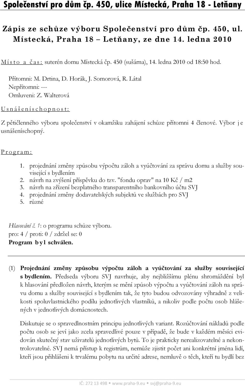 Walterová Usnášeníschopnost: Z pětičlenného výboru společenství v okamžiku zahájení schůze přítomni 4 členové. Výbor j e usnášeníschopný. Program: 1.