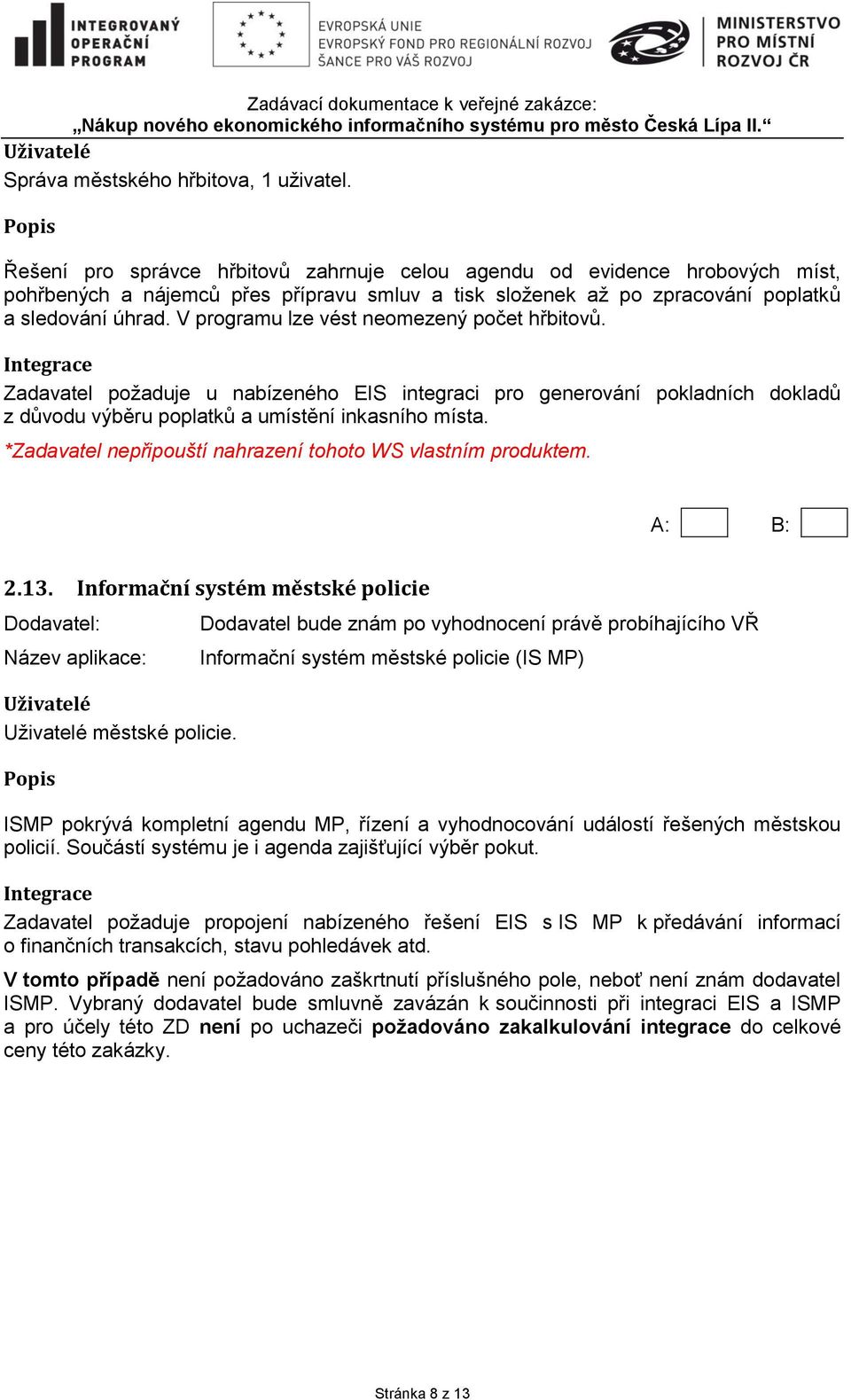 V programu lze vést neomezený počet hřbitovů. Zadavatel požaduje u nabízeného EIS integraci pro generování pokladních dokladů z důvodu výběru poplatků a umístění inkasního místa.