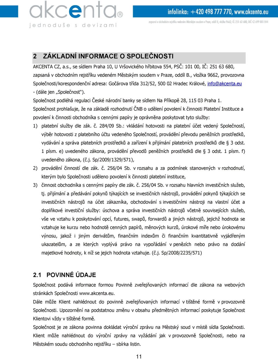 , vložka 9662, provozovna Společnosti/korespondenční adresa: Gočárova třída 312/52, 500 02 Hradec Králové, info@akcenta.eu - (dále jen Společnost ).