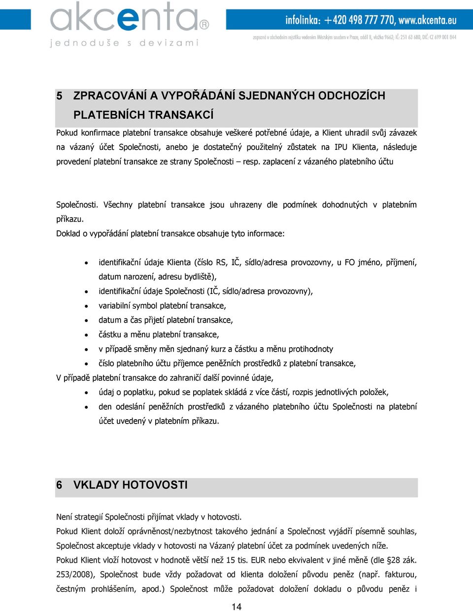 Všechny platební transakce jsou uhrazeny dle podmínek dohodnutých v platebním příkazu.